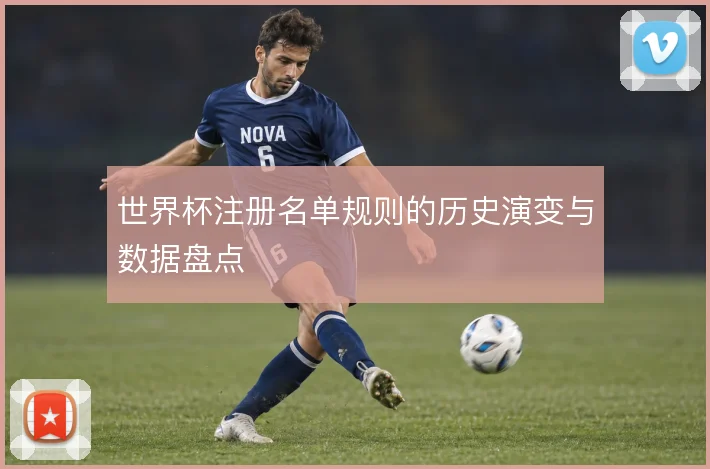 世界杯注册名单规则的历史演变与数据盘点