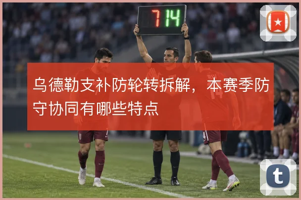 乌德勒支补防轮转拆解，本赛季防守协同有哪些特点