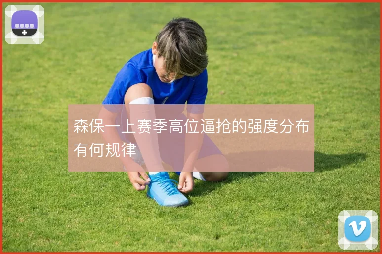 森保一上赛季高位逼抢的强度分布有何规律