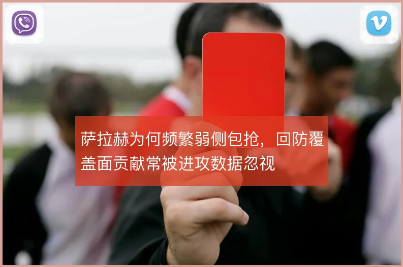 萨拉赫为何频繁弱侧包抢，回防覆盖面贡献常被进攻数据忽视