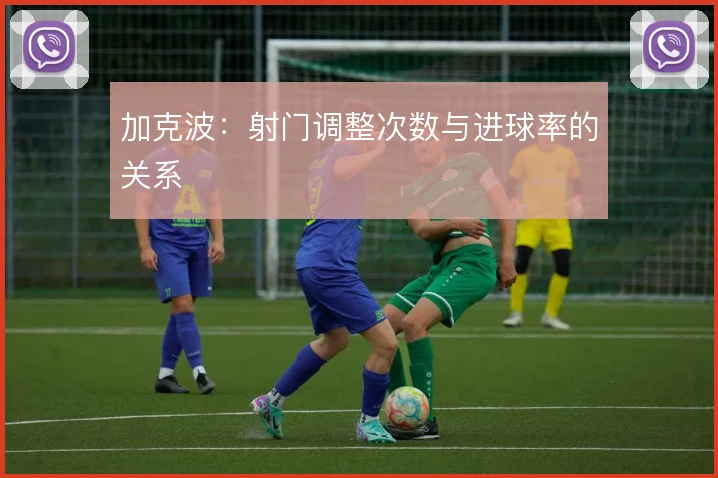 加克波：射门调整次数与进球率的关系