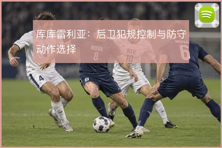 库库雷利亚：后卫犯规控制与防守动作选择