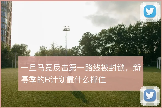 一旦马竞反击第一路线被封锁，新赛季的B计划靠什么撑住