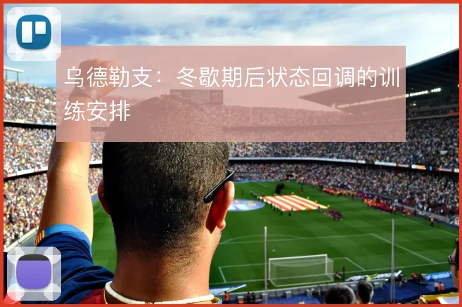 乌德勒支：冬歇期后状态回调的训练安排