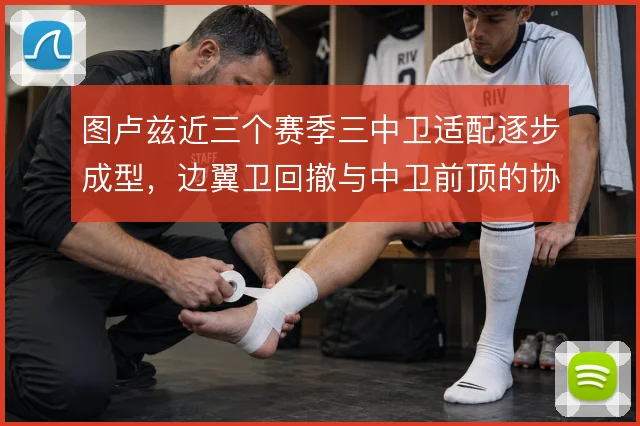 图卢兹近三个赛季三中卫适配逐步成型，边翼卫回撤与中卫前顶的协同是关键