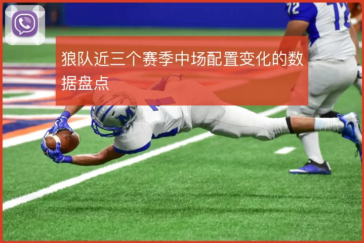狼队近三个赛季中场配置变化的数据盘点