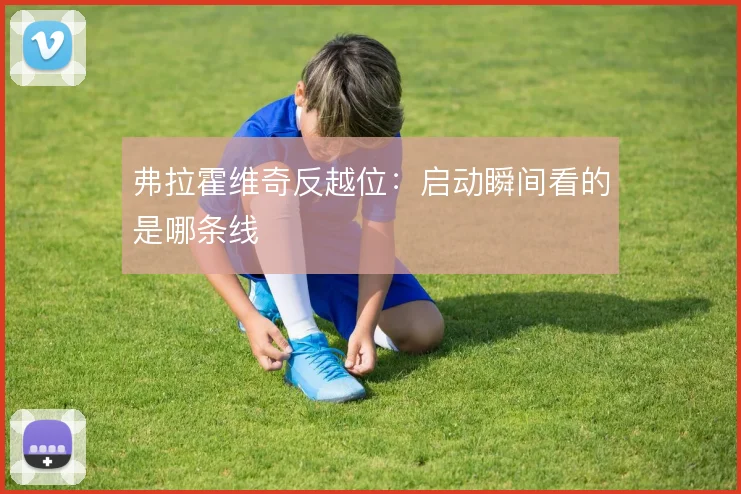 弗拉霍维奇反越位：启动瞬间看的是哪条线