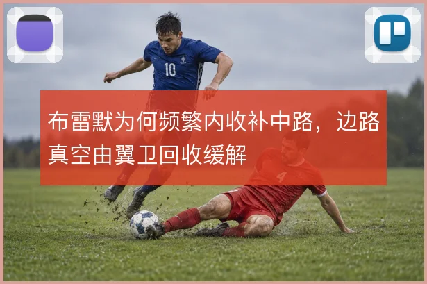 布雷默为何频繁内收补中路,边路真空由翼卫回收缓解